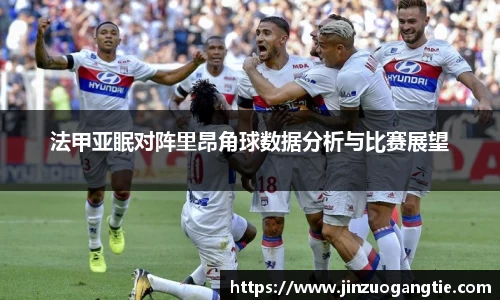 法甲亚眠对阵里昂角球数据分析与比赛展望