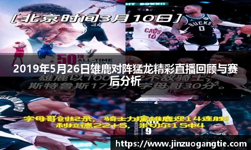 2019年5月26日雄鹿对阵猛龙精彩直播回顾与赛后分析