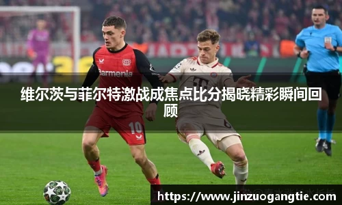 维尔茨与菲尔特激战成焦点比分揭晓精彩瞬间回顾