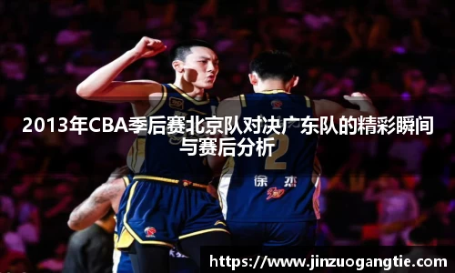 2013年CBA季后赛北京队对决广东队的精彩瞬间与赛后分析