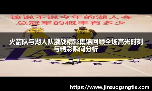火箭队与湖人队激战精彩集锦回顾全场高光时刻与精彩瞬间分析