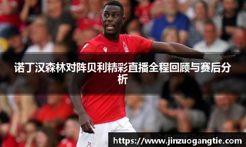 K1体育诺丁汉森林对阵贝利精彩直播全程回顾与赛后分析